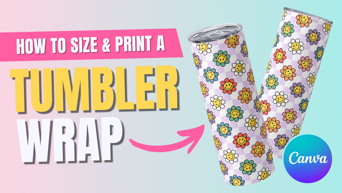 How to Print Sublimation Tumbler Wraps Using Canva — Free Tumbler Wrap Included!