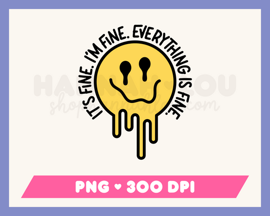 My It's Fine I'm Fine Everything is Fine PNG is part of my trendy sublimation designs collection, and features a melting happy face surrounded by the words It's Fine I'm Fine Everything is Fine.