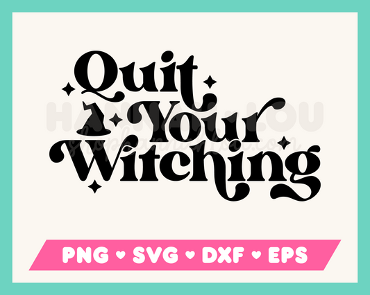 Quit Your Witching SVG • Halloween SVG Files for Cricut